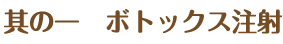其の一　ボトックス注射