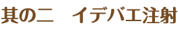 其の二　イデバエ注射